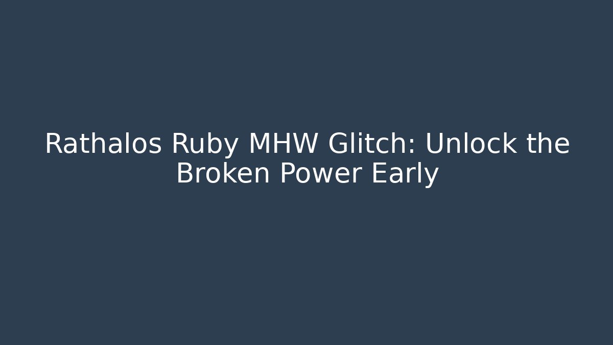 Rathalos Ruby MHW Glitch: Unlock the Broken Power Early - Celivion