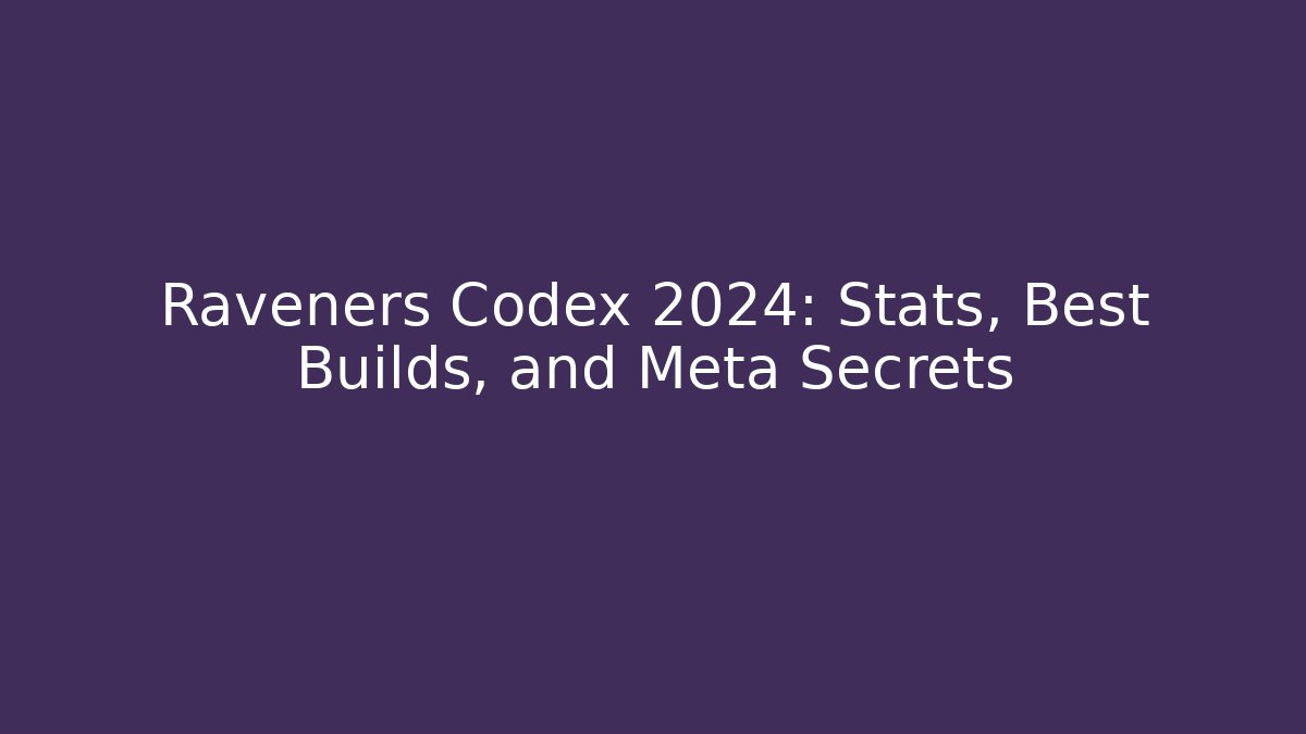 Raveners Codex 2024: Stats, Best Builds, and Meta Secrets