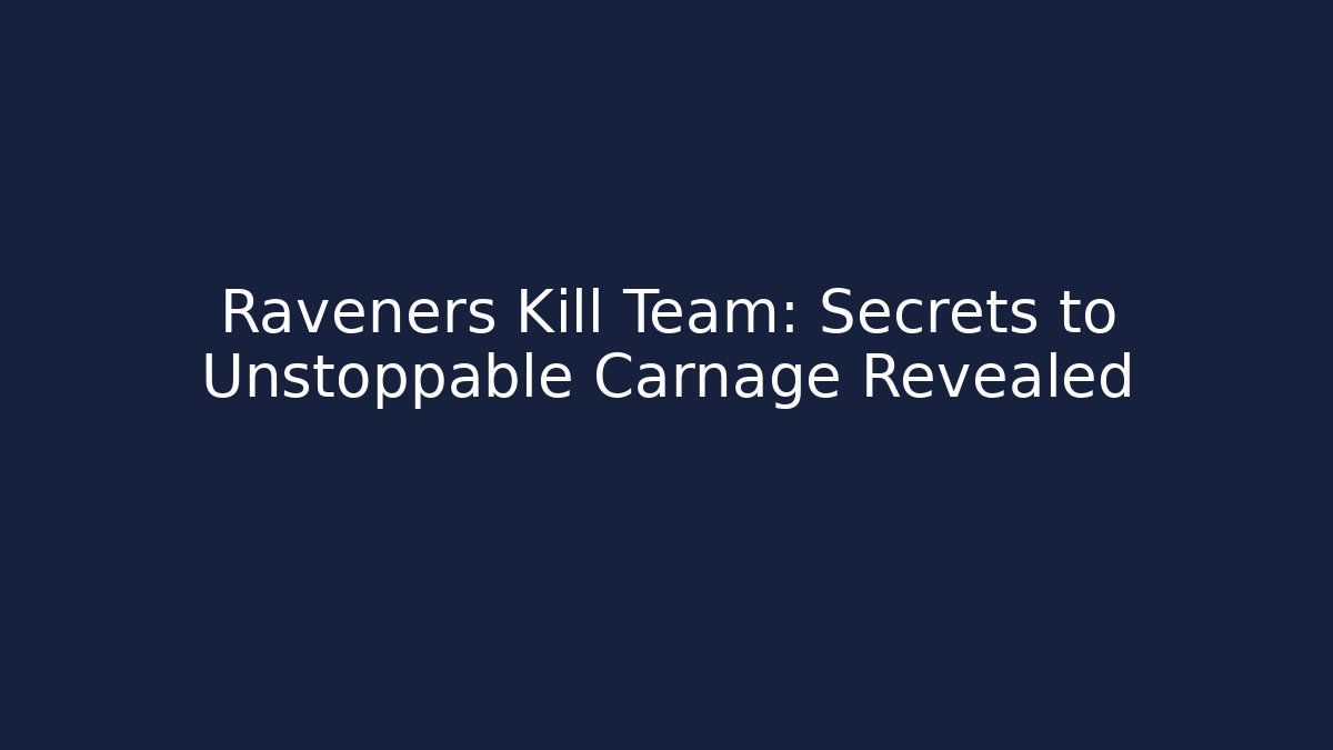 Raveners Kill Team: Secrets to Unstoppable Carnage Revealed