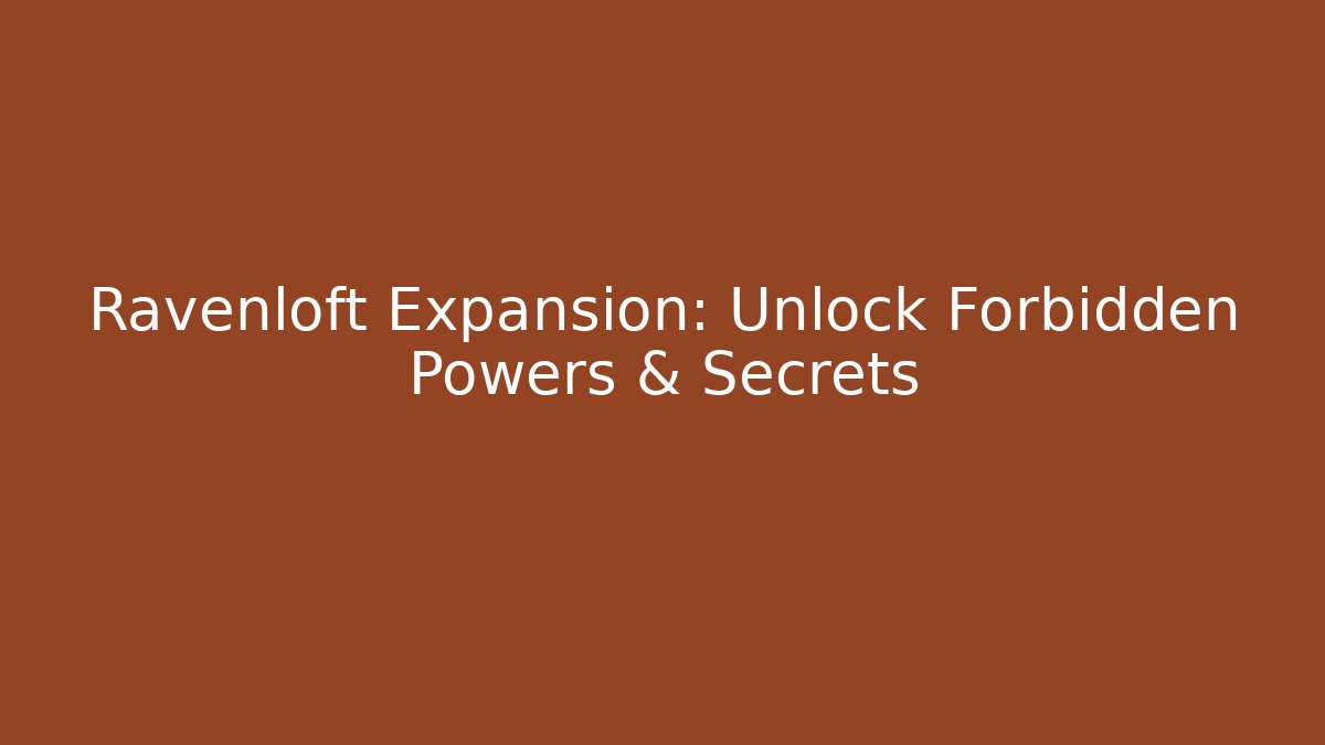 Ravenloft Expansion: Unlock Forbidden Powers & Secrets