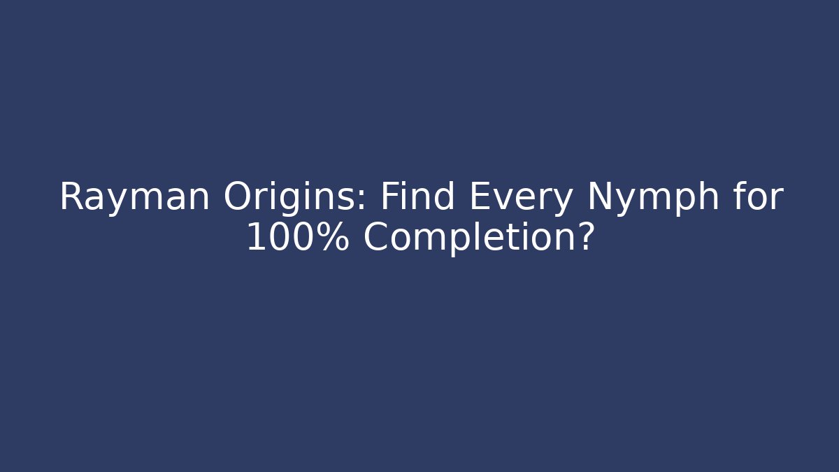 Rayman Origins: Find Every Nymph for 100% Completion?