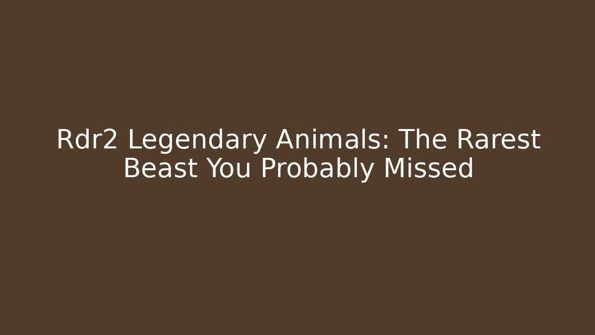 Rdr2 Legendary Animals: The Rarest Beast You Probably Missed