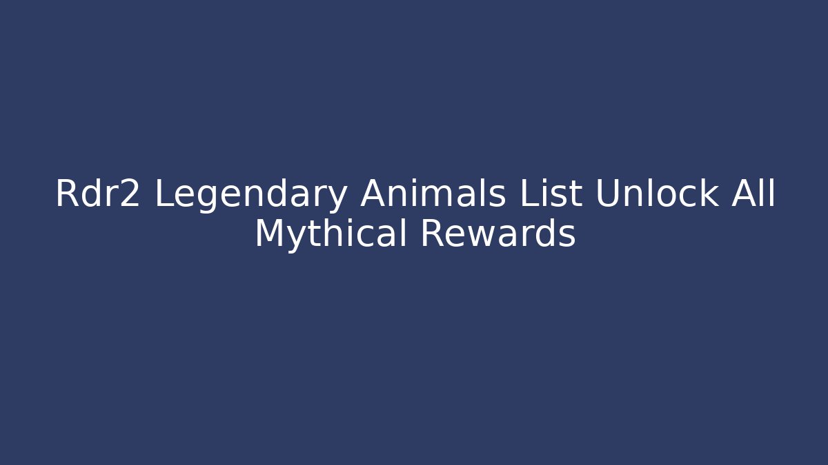 Rdr2 Legendary Animals List Unlock All Mythical Rewards