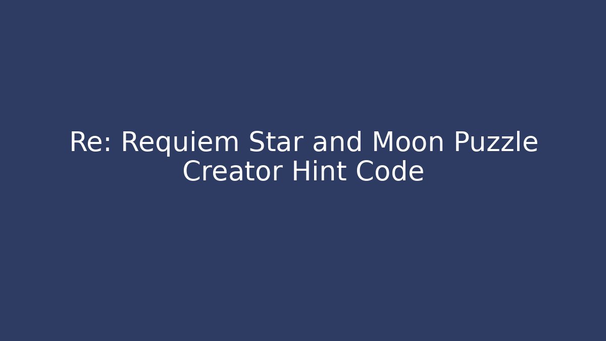Re: Requiem Star and Moon Puzzle Creator Hint Code