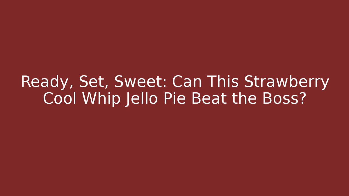Ready, Set, Sweet: Can This Strawberry Cool Whip Jello Pie Beat the Boss?