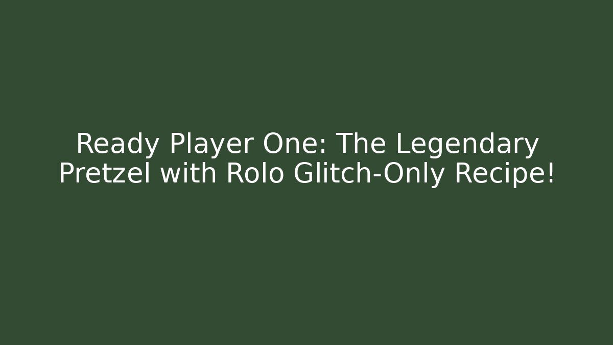 Ready Player One: The Legendary Pretzel with Rolo Glitch-Only Recipe!