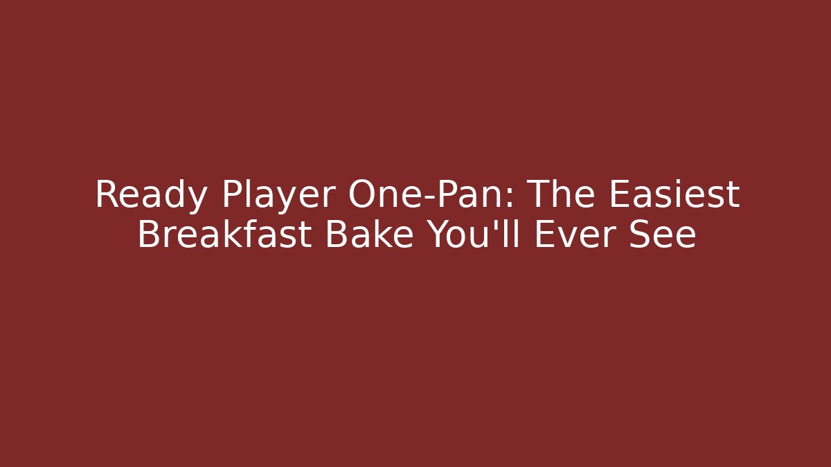 Ready Player One-Pan: The Easiest Breakfast Bake You'll Ever See