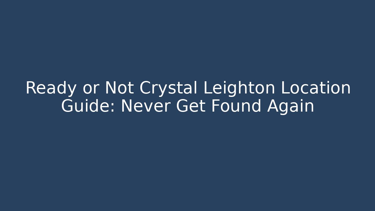 Ready or Not Crystal Leighton Location Guide: Never Get Found Again