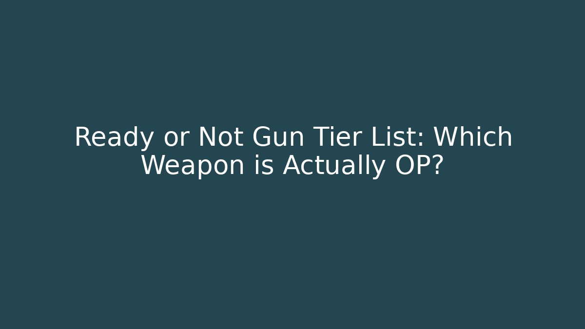 Ready or Not Gun Tier List: Which Weapon is Actually OP?