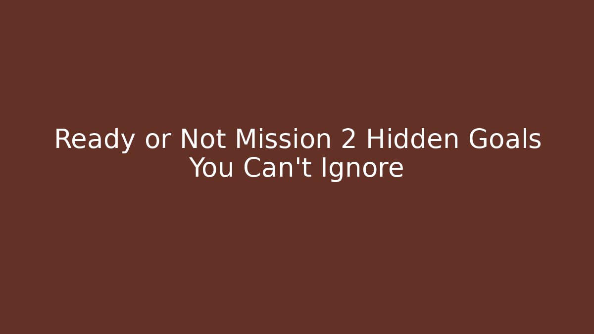 Ready or Not Mission 2 Hidden Goals You Can't Ignore