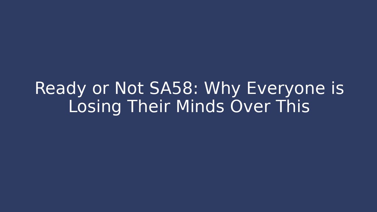Ready or Not SA58: Why Everyone is Losing Their Minds Over This