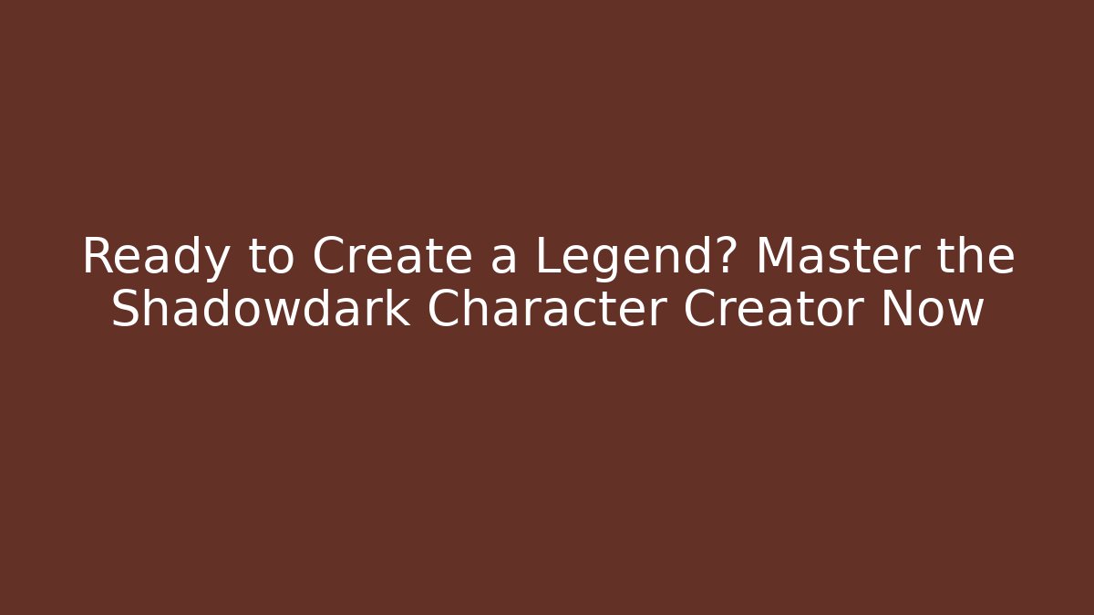 Ready to Create a Legend? Master the Shadowdark Character Creator Now