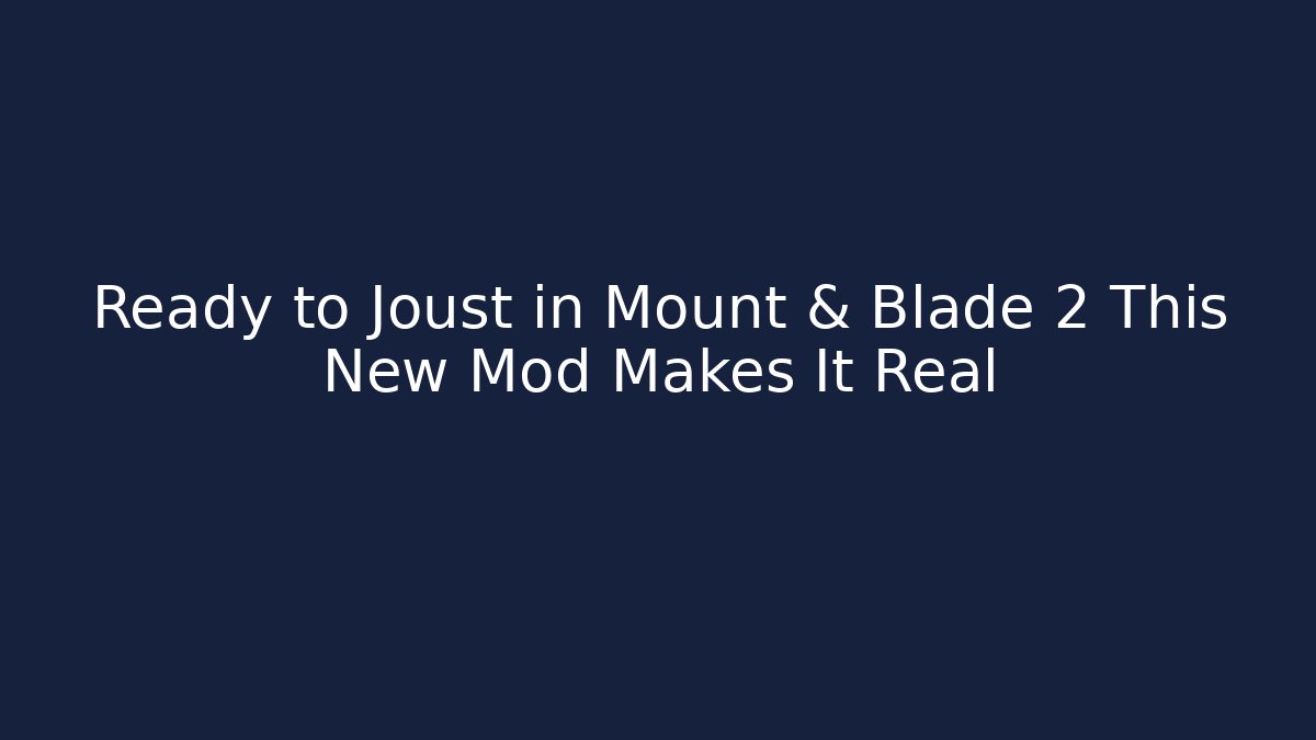 Ready to Joust in Mount & Blade 2 This New Mod Makes It Real