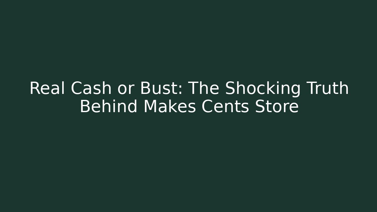 Real Cash or Bust: The Shocking Truth Behind Makes Cents Store