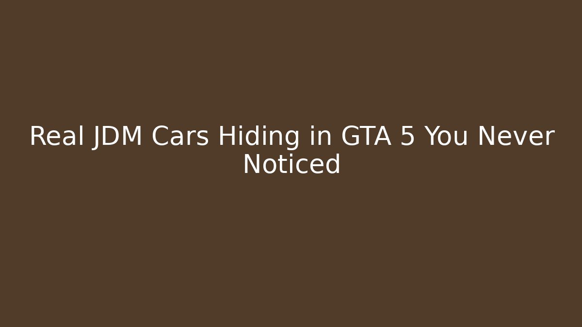 Real JDM Cars Hiding in GTA 5 You Never Noticed