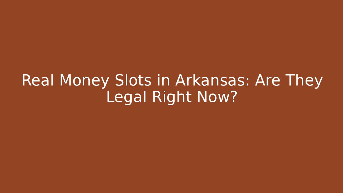 Real Money Slots in Arkansas: Are They Legal Right Now?