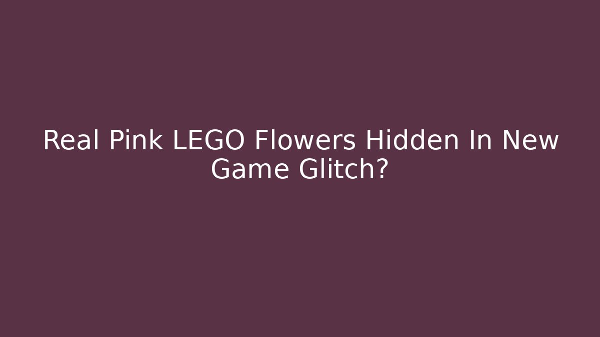 Real Pink LEGO Flowers Hidden In New Game Glitch?