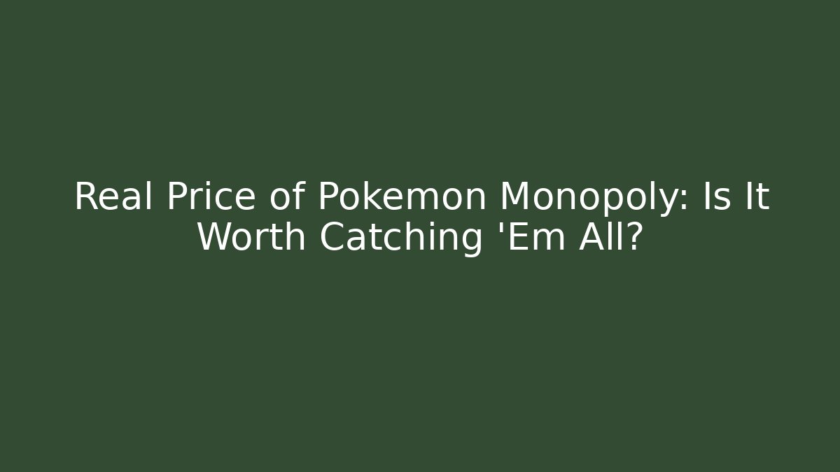 Real Price of Pokémon Monopoly: Is It Worth Catching 'Em All?