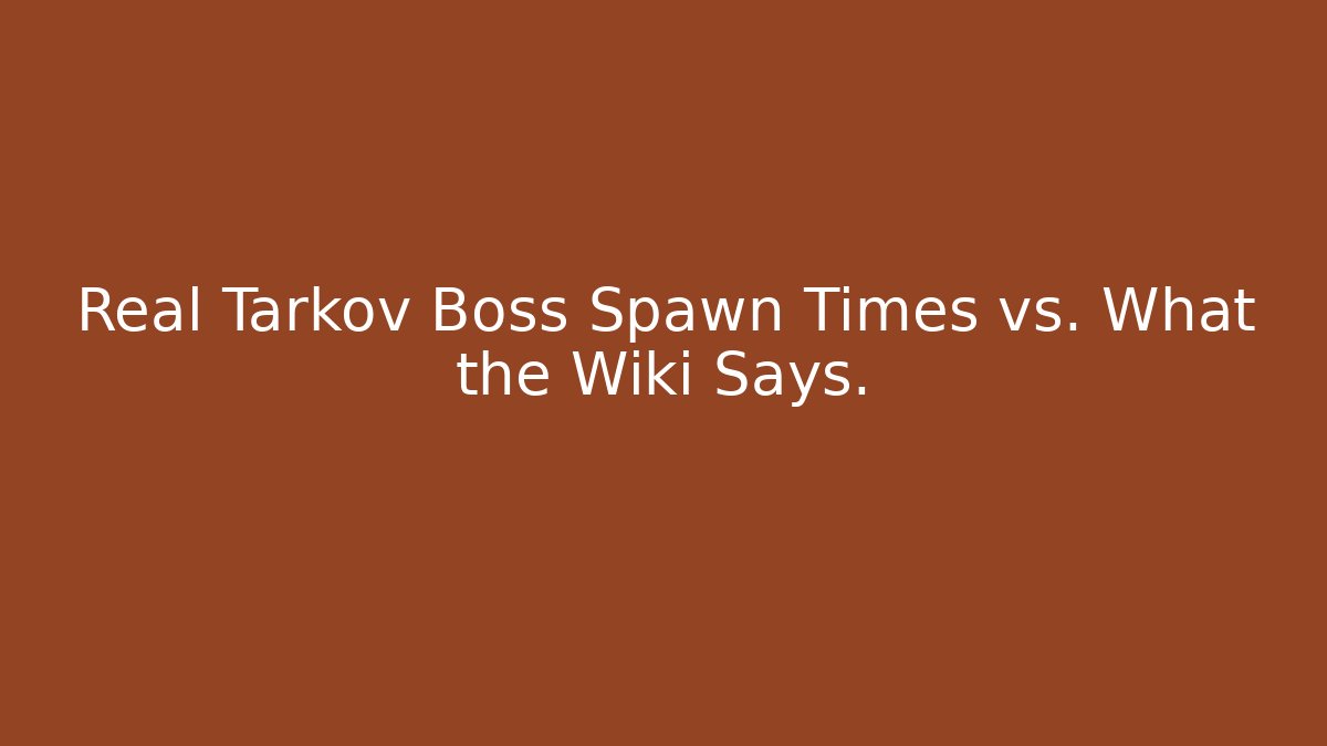 Real Tarkov Boss Spawn Times vs. What the Wiki Says. - Celivion