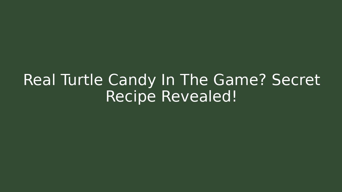 Real Turtle Candy In The Game? Secret Recipe Revealed!