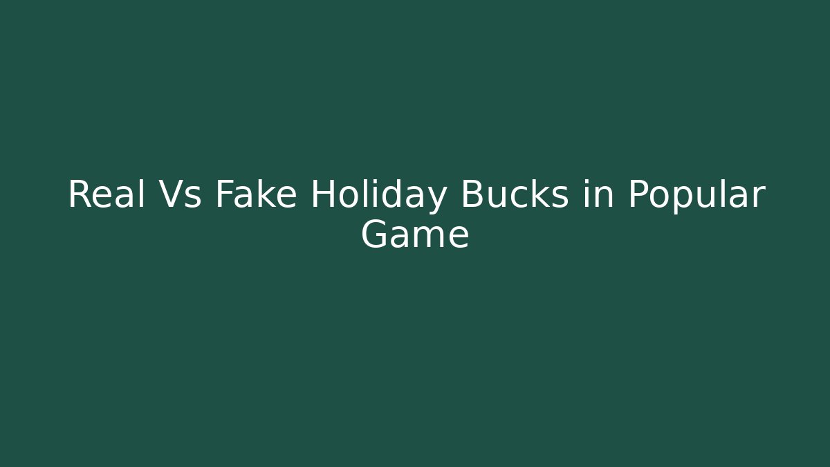 Real Vs Fake Holiday Bucks in Popular Game