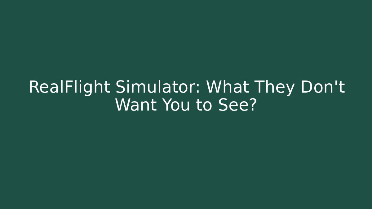 RealFlight Simulator: What They Don't Want You to See?