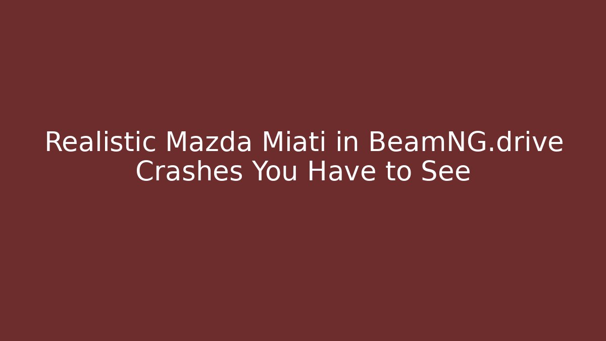 Realistic Mazda Miati in BeamNG.drive Crashes You Have to See