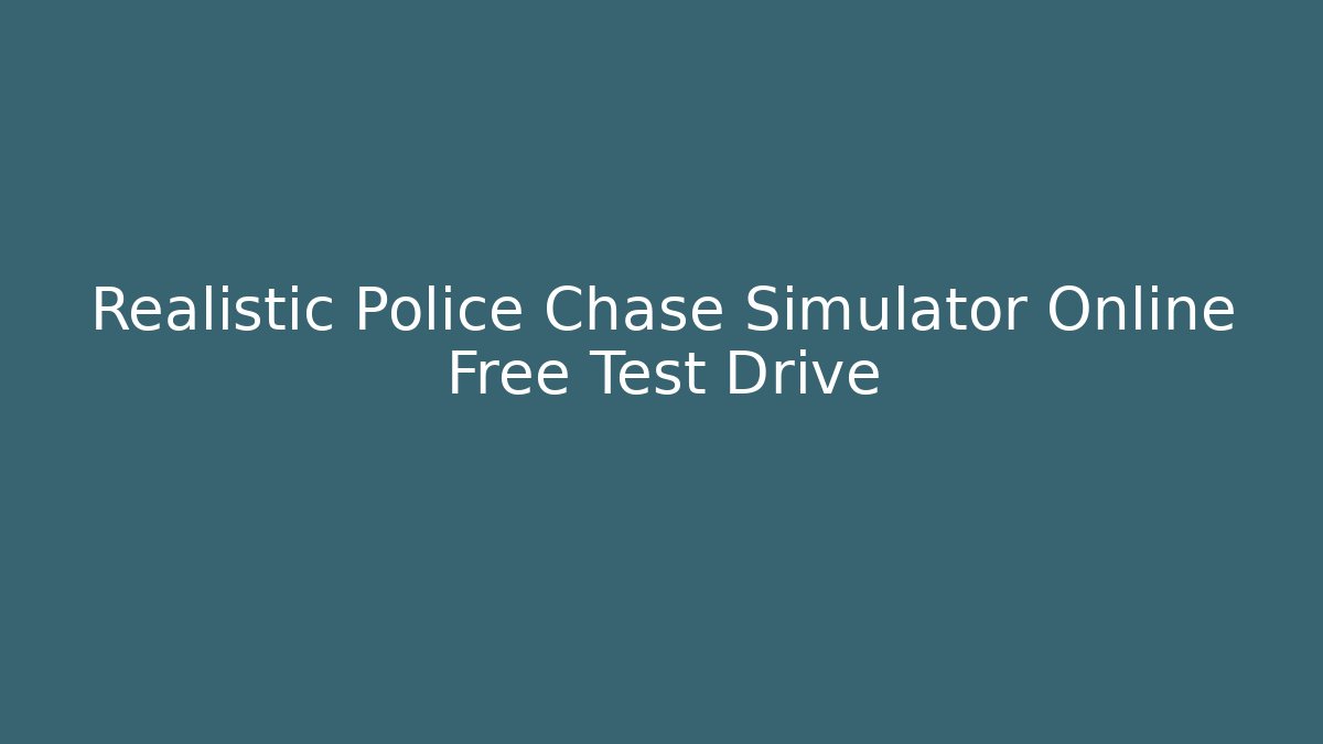Realistic Police Chase Simulator Online Free Test Drive