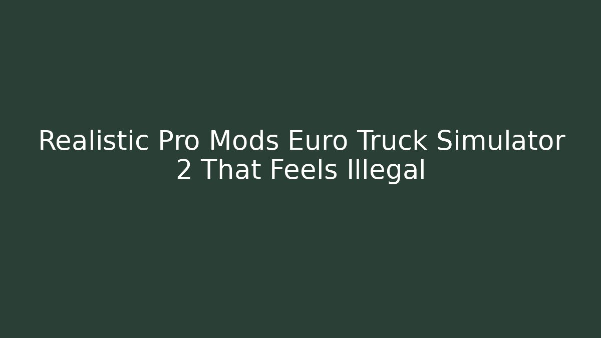 Realistic Pro Mods Euro Truck Simulator 2 That Feels Illegal
