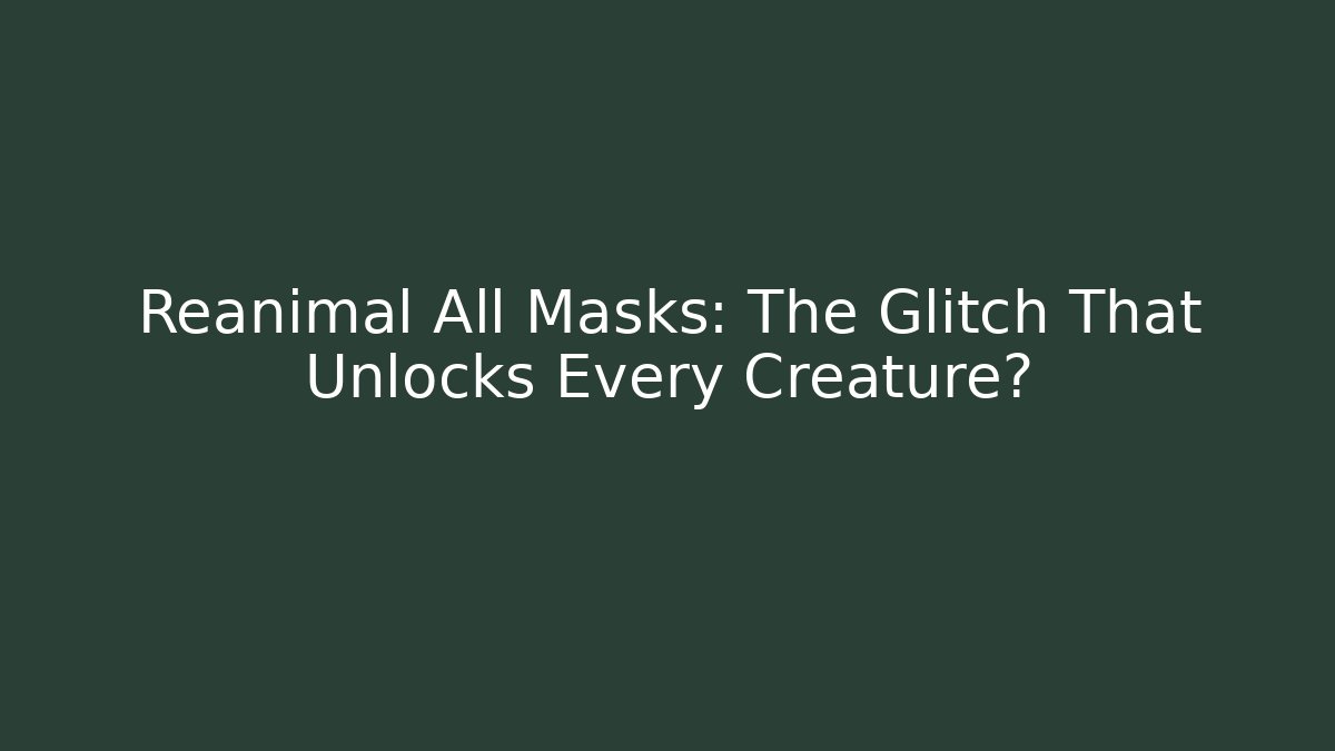 Reanimal All Masks: The Glitch That Unlocks Every Creature?