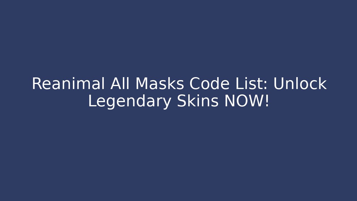 Reanimal All Masks Code List: Unlock Legendary Skins NOW!