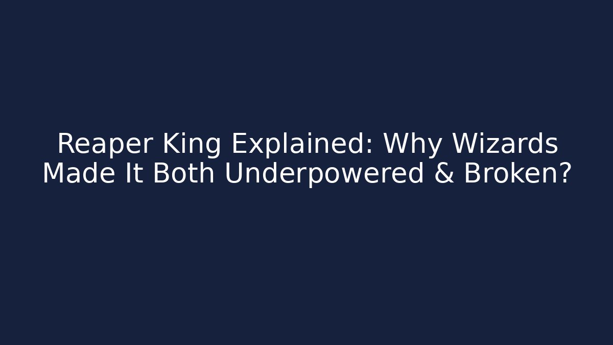 Reaper King Explained: Why Wizards Made It Both Underpowered & Broken? - Celivion
