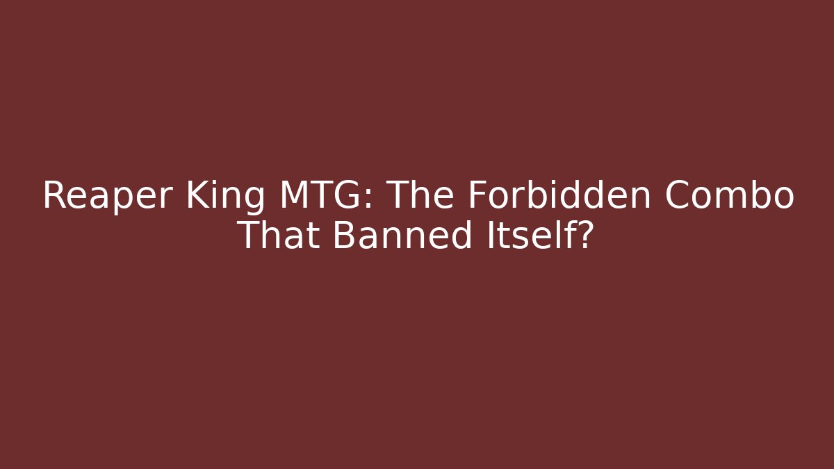 Reaper King MTG: The Forbidden Combo That Banned Itself?
