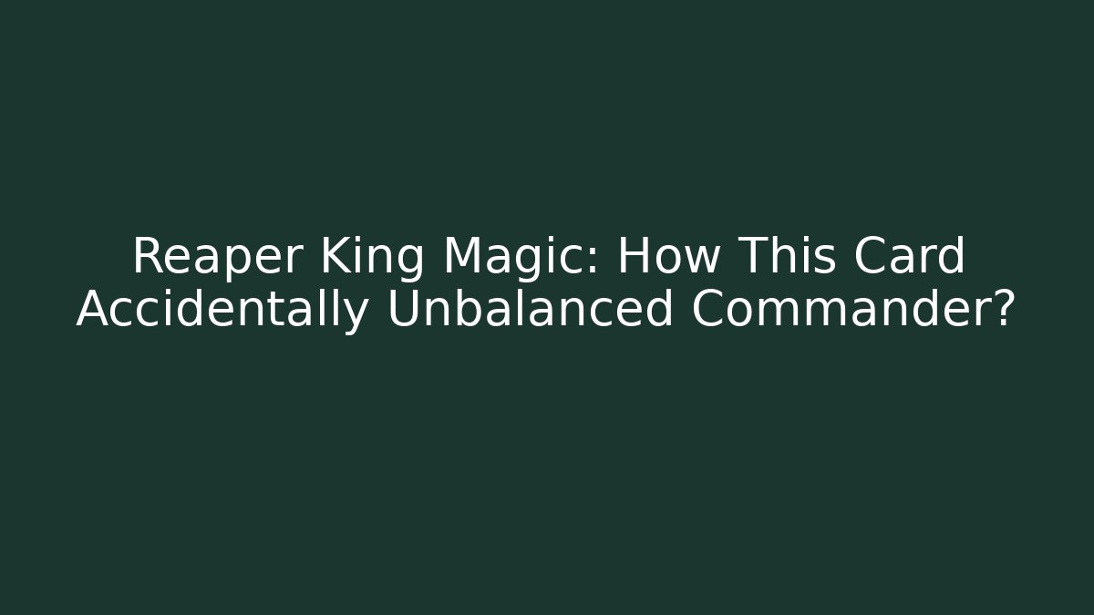Reaper King Magic: How This Card Accidentally Unbalanced Commander?