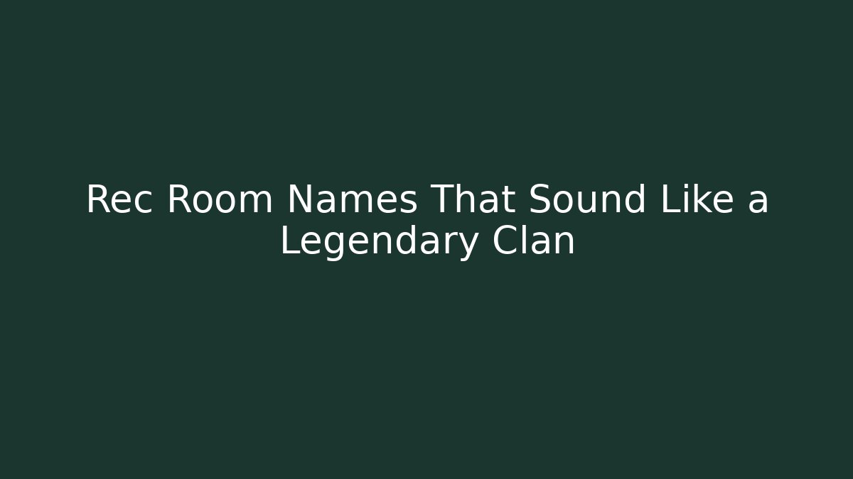 Rec Room Names That Sound Like a Legendary Clan