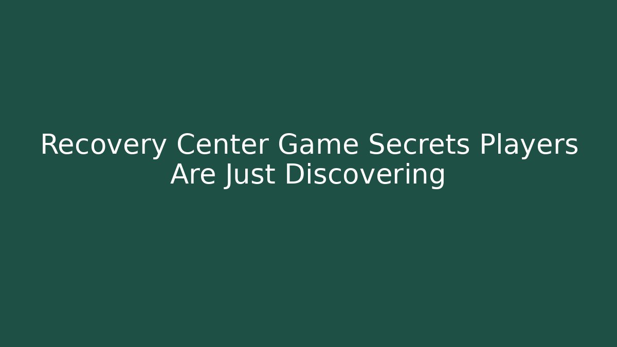 Recovery Center Game Secrets Players Are Just Discovering