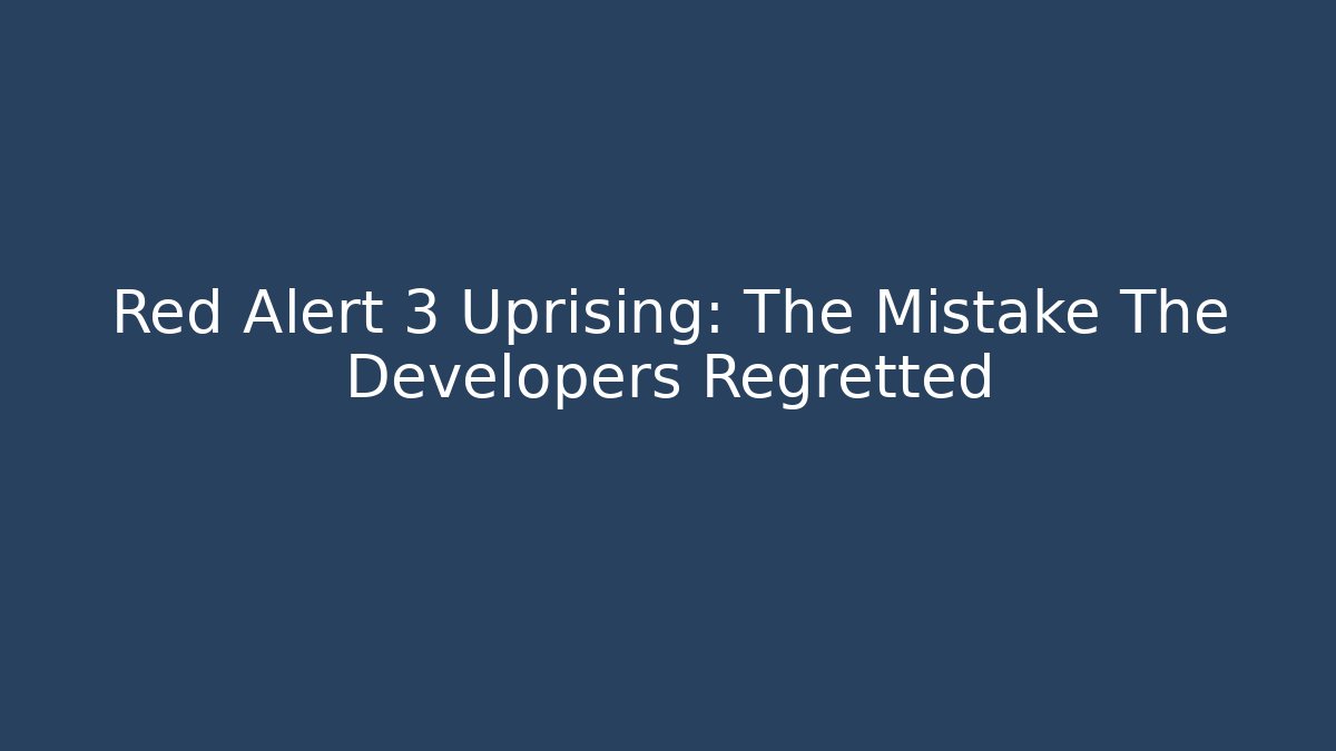 Red Alert 3 Uprising: The Mistake The Developers Regretted
