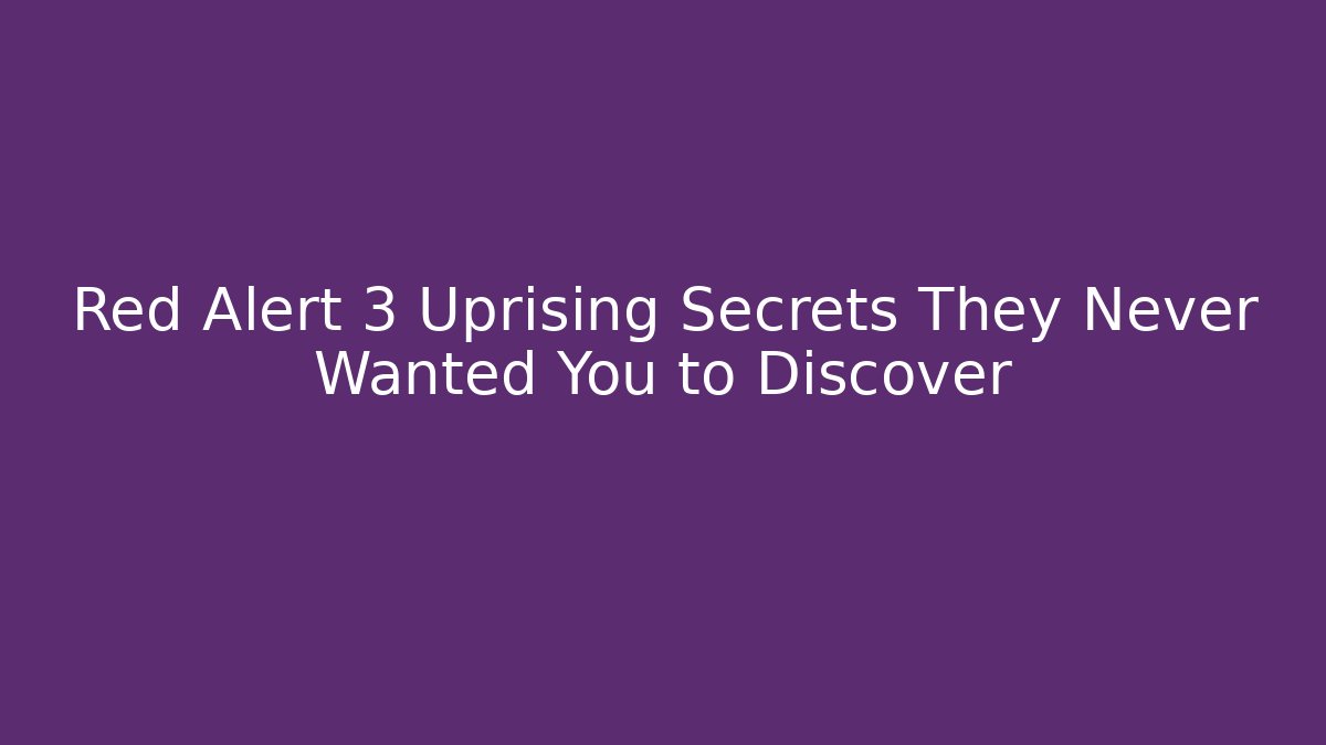 Red Alert 3 Uprising Secrets They Never Wanted You to Discover