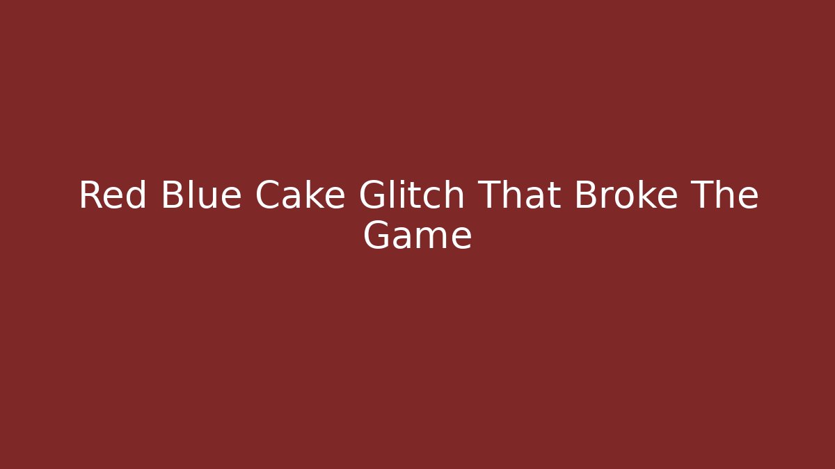 Red Blue Cake Glitch That Broke The Game - Celivion