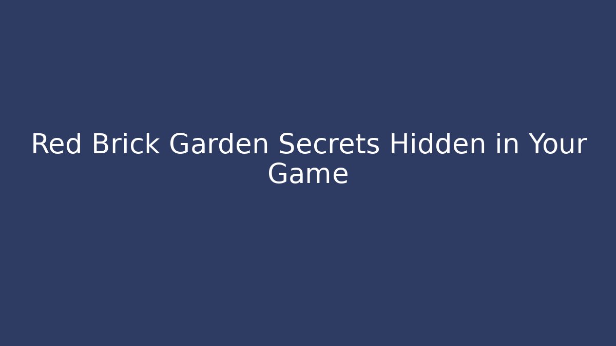 Red Brick Garden Secrets Hidden in Your Game - Celivion