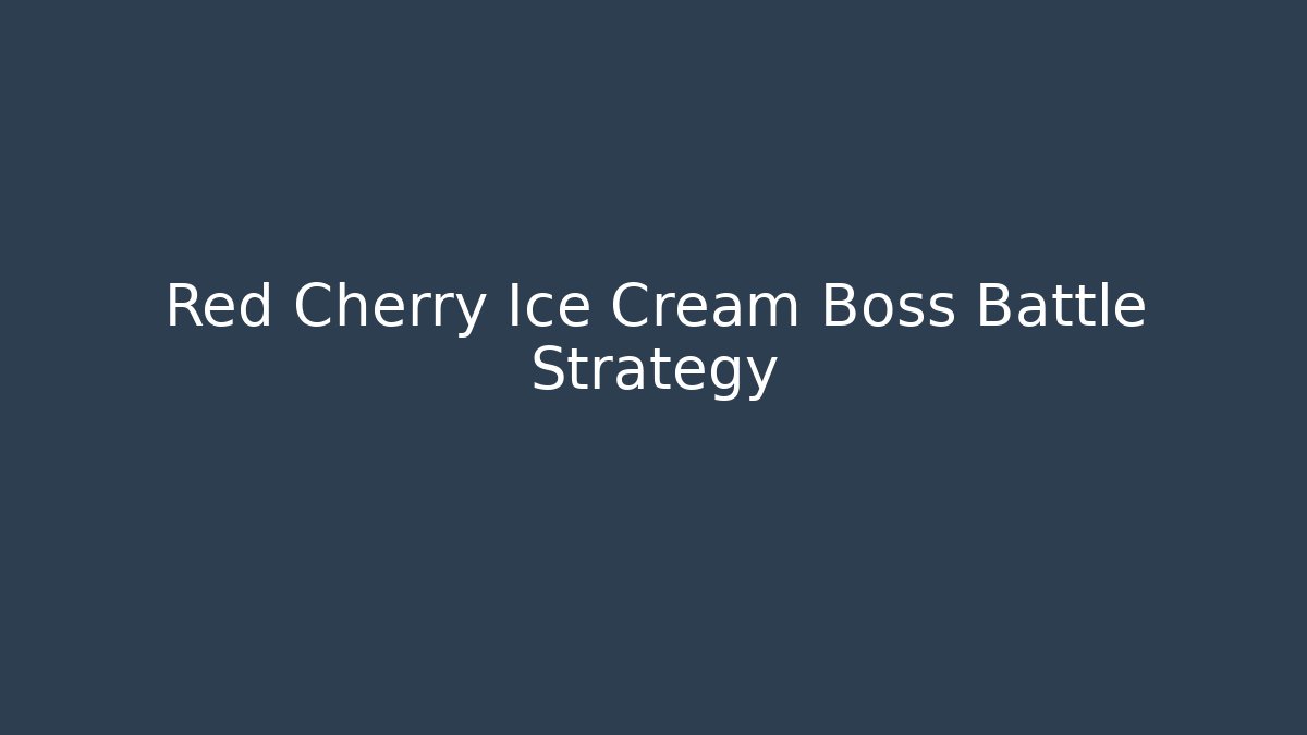 Red Cherry Ice Cream Boss Battle Strategy