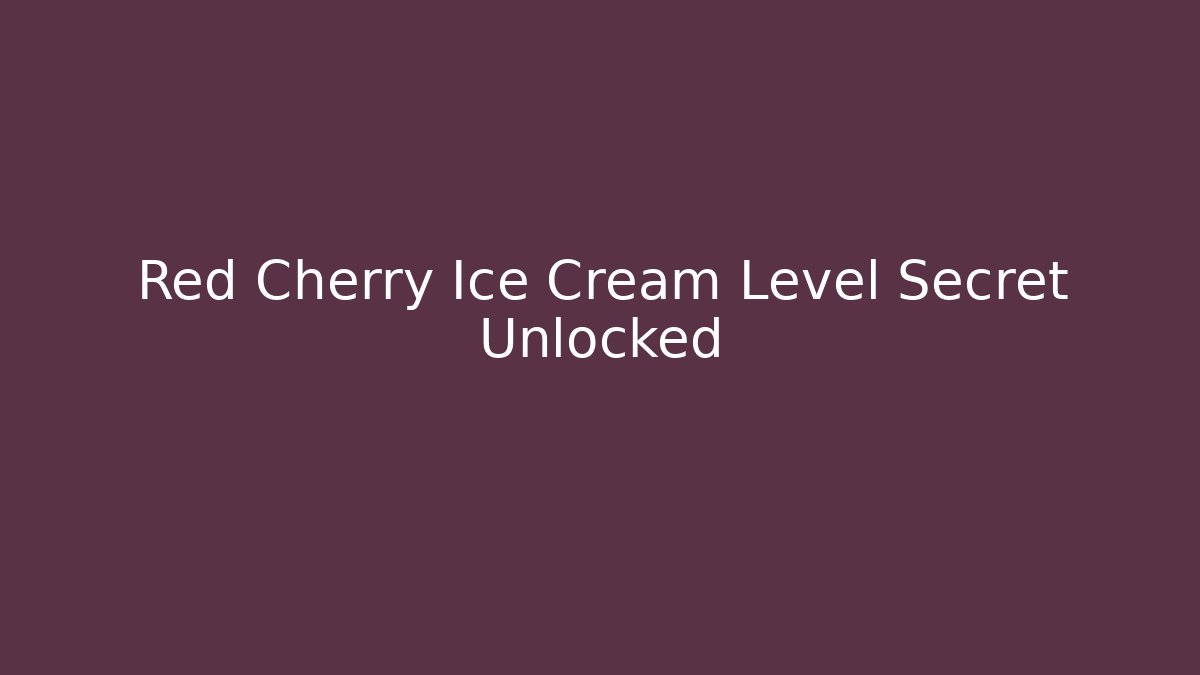 Red Cherry Ice Cream Level Secret Unlocked