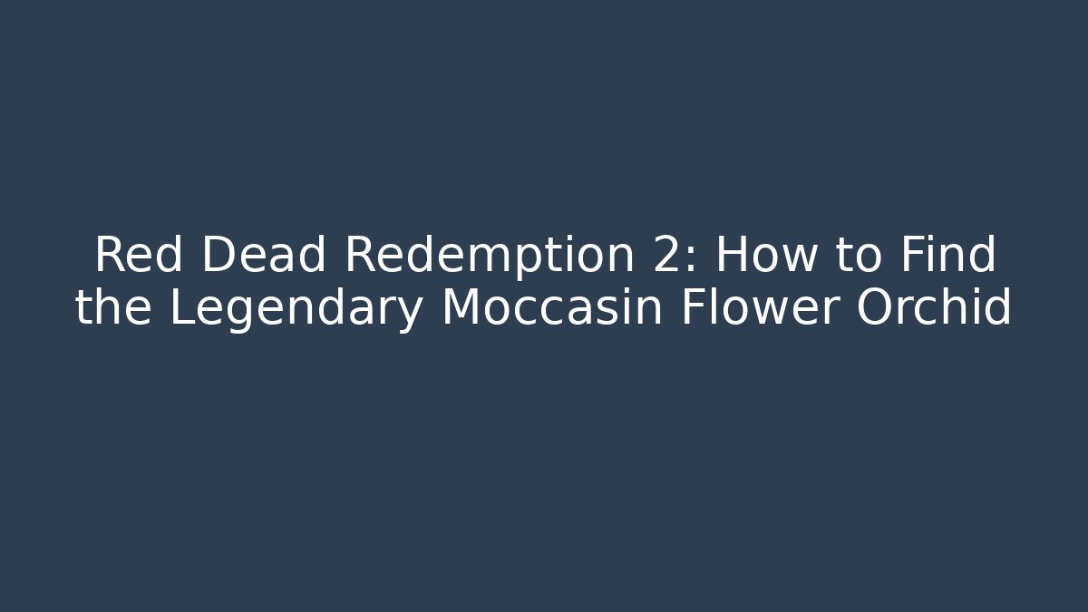 Red Dead Redemption 2: How to Find the Legendary Moccasin Flower Orchid