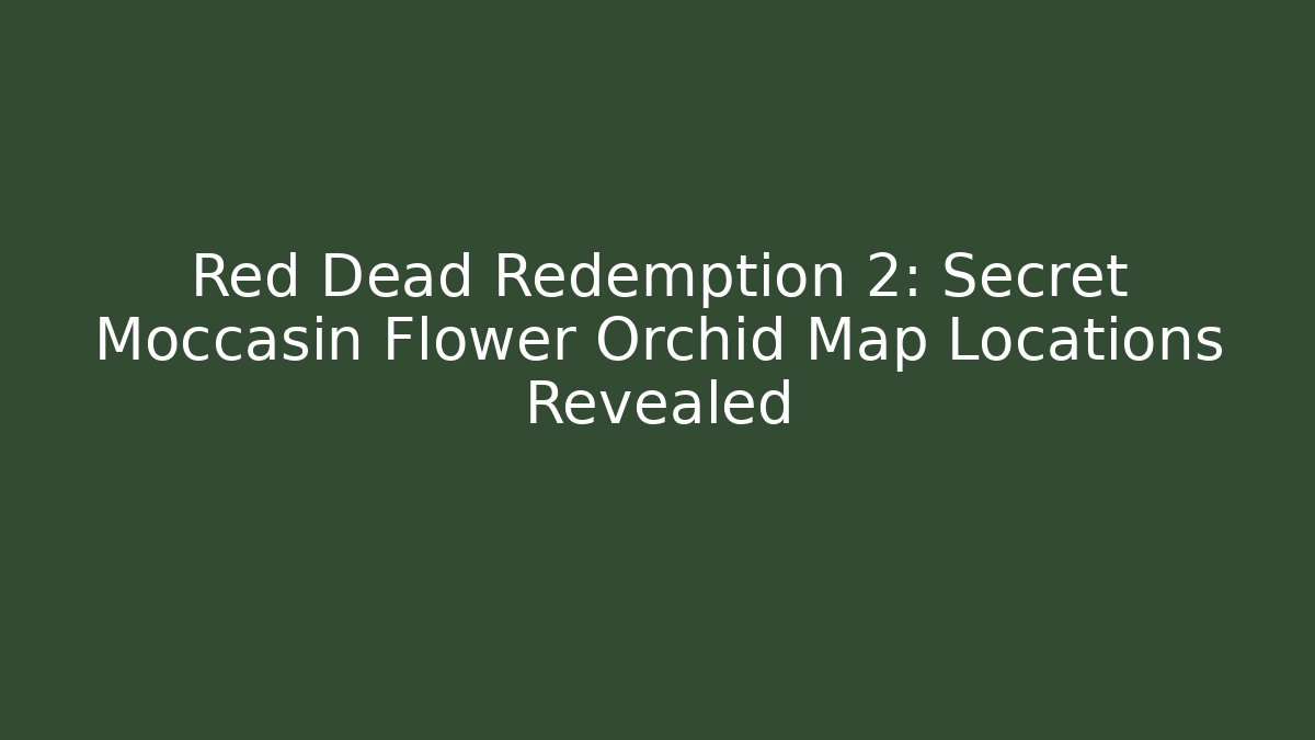 Red Dead Redemption 2: Secret Moccasin Flower Orchid Map Locations Revealed