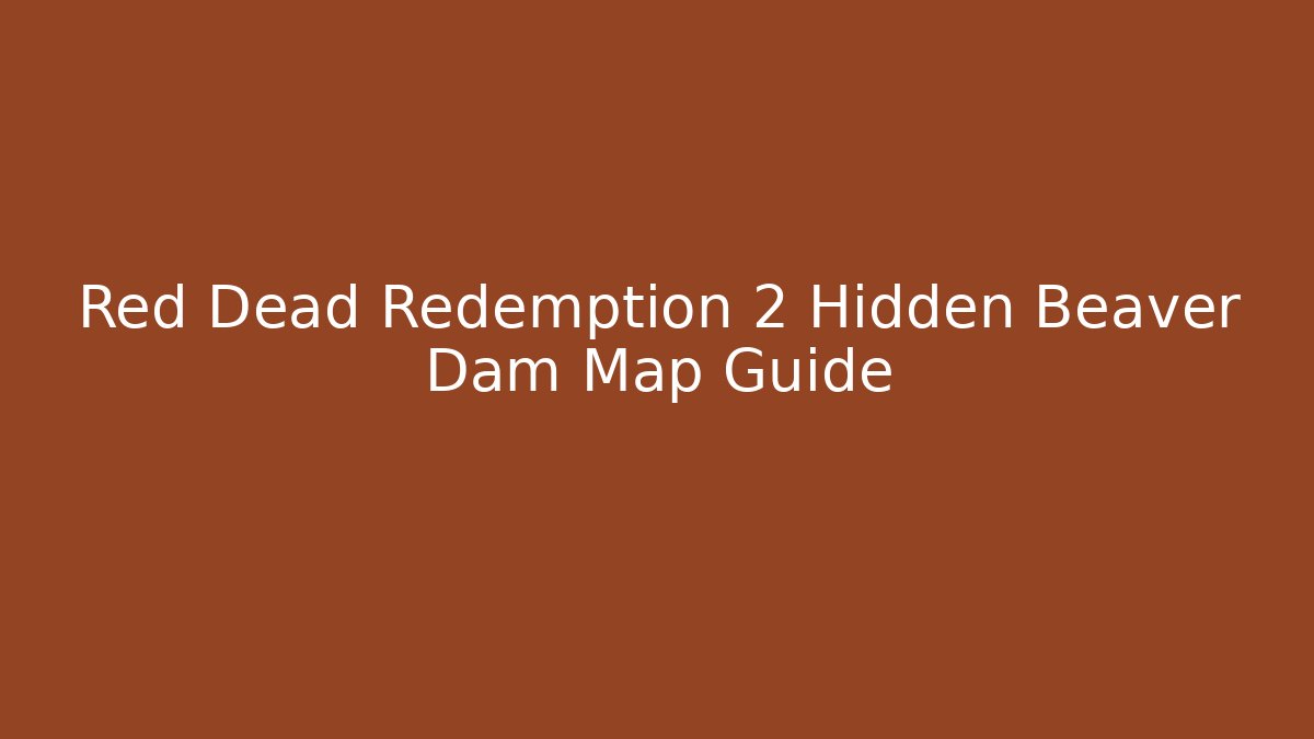 Red Dead Redemption 2 Hidden Beaver Dam Map Guide