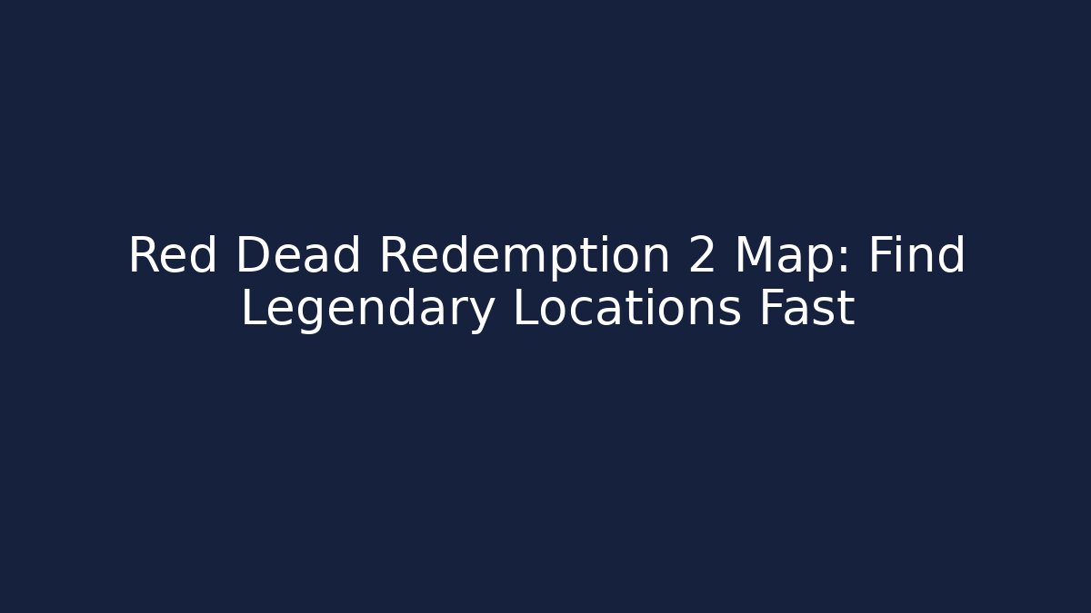 Red Dead Redemption 2 Map: Find Legendary Locations Fast - Celivion