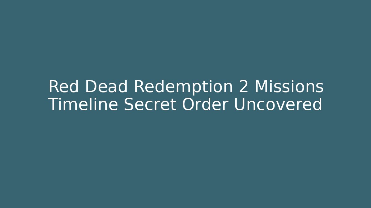 Red Dead Redemption 2 Missions Timeline Secret Order Uncovered