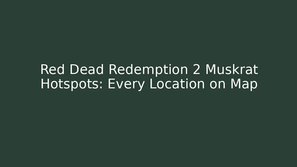 Red Dead Redemption 2 Muskrat Hotspots: Every Location on Map