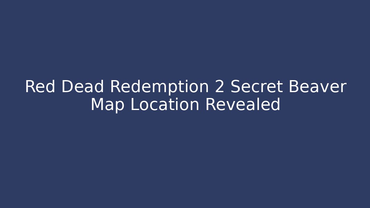 Red Dead Redemption 2 Secret Beaver Map Location Revealed