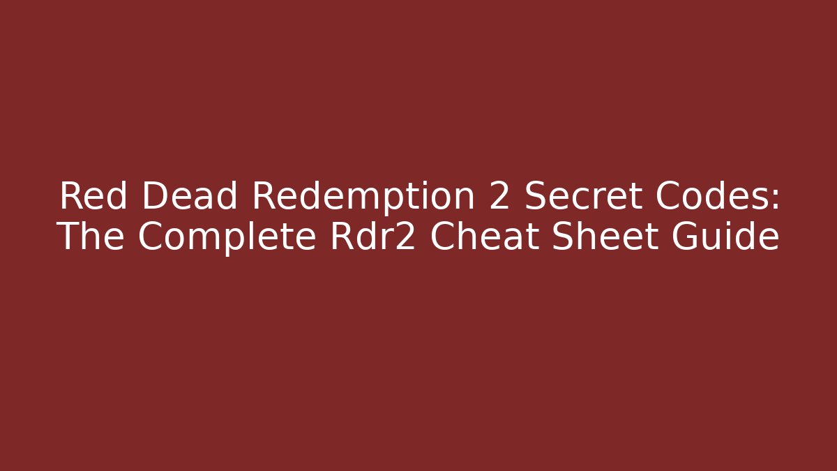 Red Dead Redemption 2 Secret Codes: The Complete Rdr2 Cheat Sheet Guide